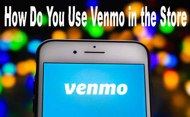 How Do You Use Venmo in the Store
